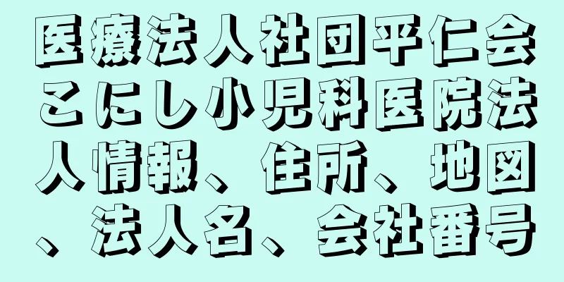 医療法人社団平仁会こにし小児科医院法人情報、住所、地図、法人名、会社番号