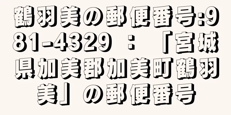 鶴羽美の郵便番号:981-4329 ： 「宮城県加美郡加美町鶴羽美」の郵便番号