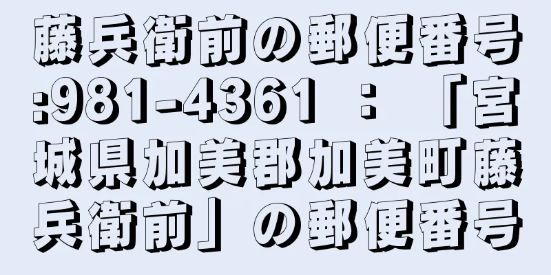 藤兵衛前の郵便番号:981-4361 ： 「宮城県加美郡加美町藤兵衛前」の郵便番号