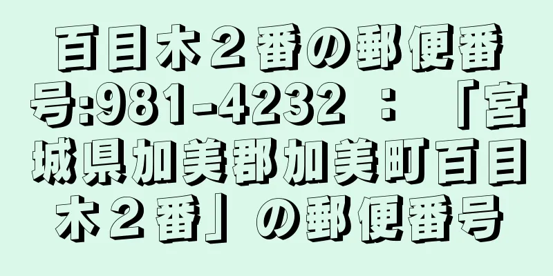 百目木２番の郵便番号:981-4232 ： 「宮城県加美郡加美町百目木２番」の郵便番号