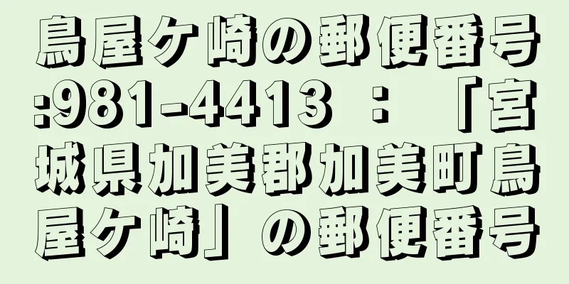 鳥屋ケ崎の郵便番号:981-4413 ： 「宮城県加美郡加美町鳥屋ケ崎」の郵便番号