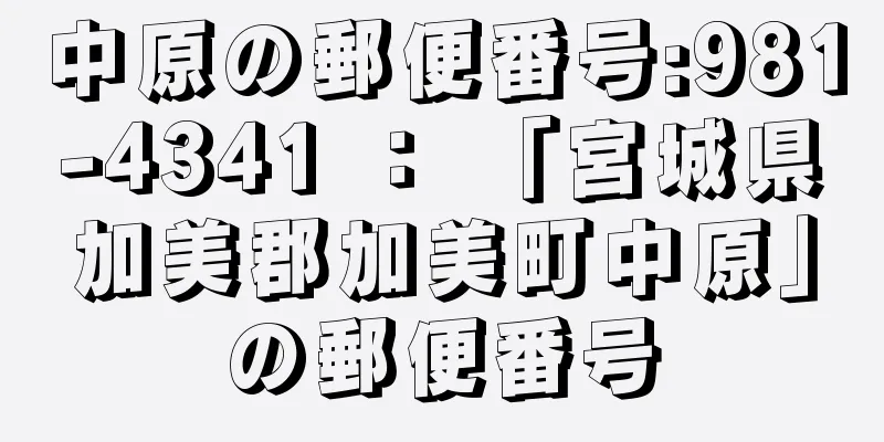 中原の郵便番号:981-4341 ： 「宮城県加美郡加美町中原」の郵便番号