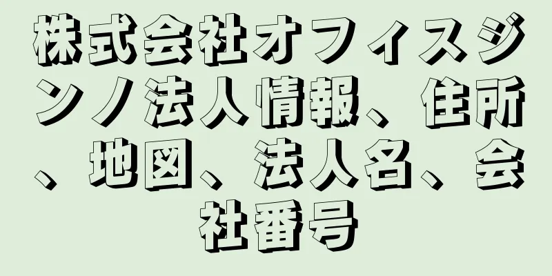 株式会社オフィスジンノ法人情報、住所、地図、法人名、会社番号