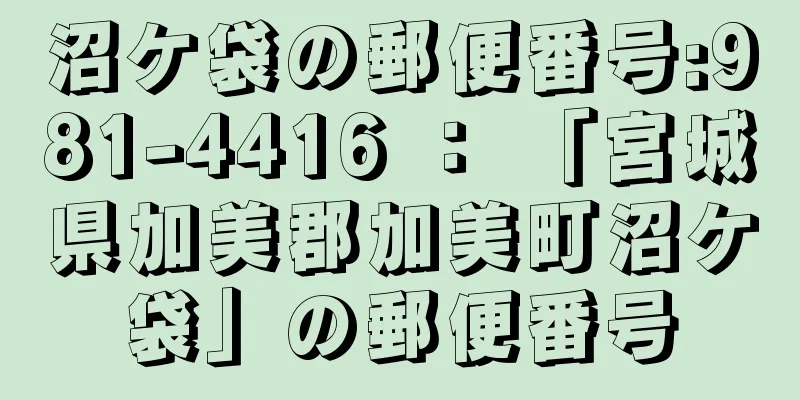 沼ケ袋の郵便番号:981-4416 ： 「宮城県加美郡加美町沼ケ袋」の郵便番号