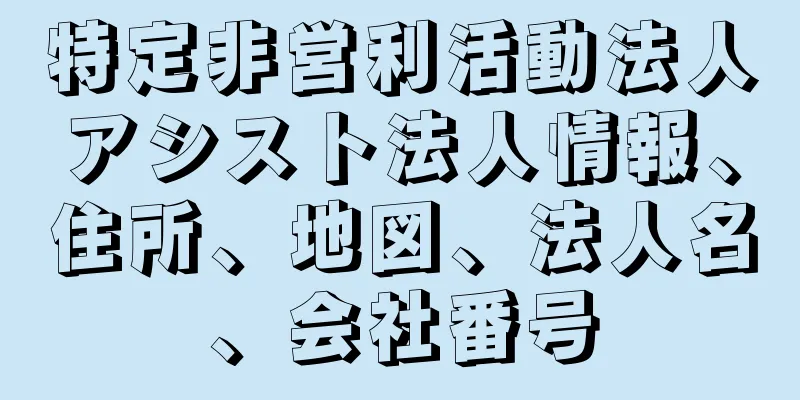 特定非営利活動法人アシスト法人情報、住所、地図、法人名、会社番号