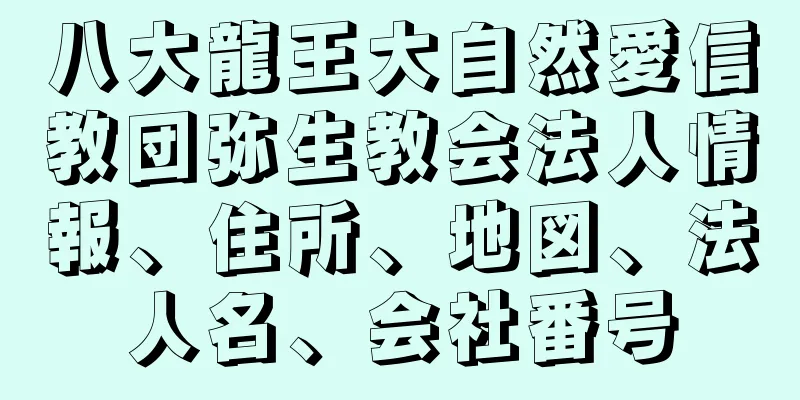 八大龍王大自然愛信教団弥生教会法人情報、住所、地図、法人名、会社番号