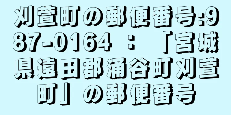 刈萱町の郵便番号:987-0164 ： 「宮城県遠田郡涌谷町刈萱町」の郵便番号