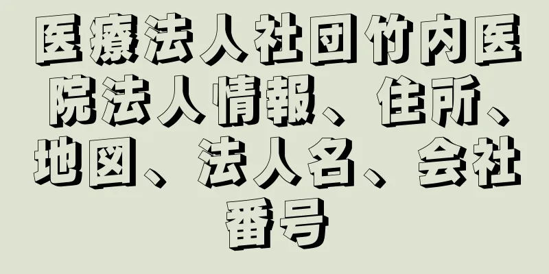 医療法人社団竹内医院法人情報、住所、地図、法人名、会社番号