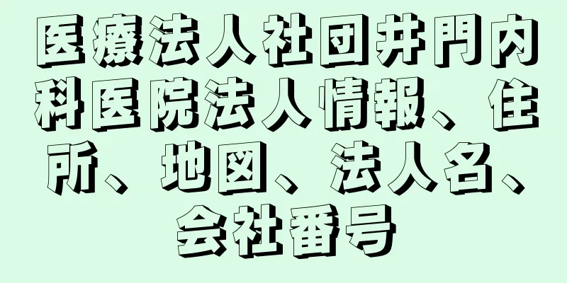 医療法人社団井門内科医院法人情報、住所、地図、法人名、会社番号