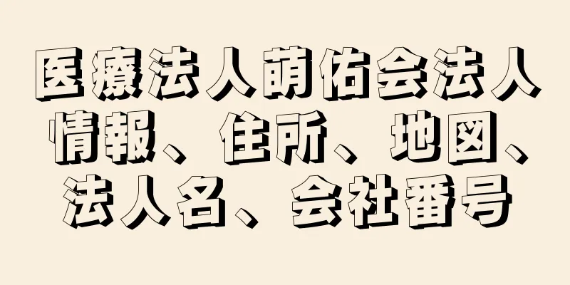 医療法人萌佑会法人情報、住所、地図、法人名、会社番号