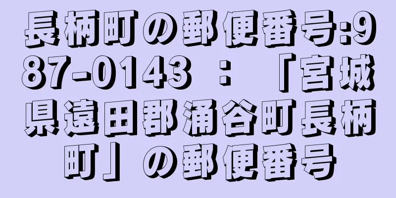 長柄町の郵便番号:987-0143 ： 「宮城県遠田郡涌谷町長柄町」の郵便番号