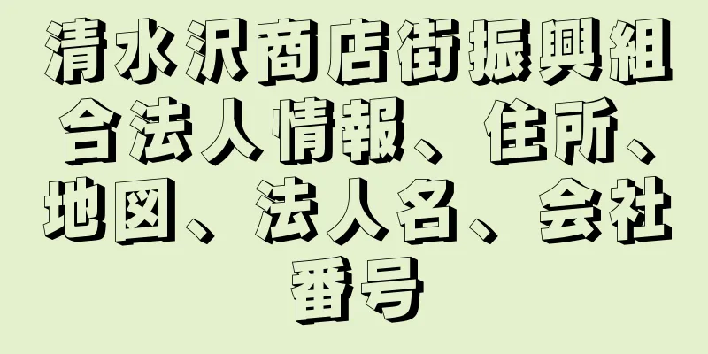 清水沢商店街振興組合法人情報、住所、地図、法人名、会社番号