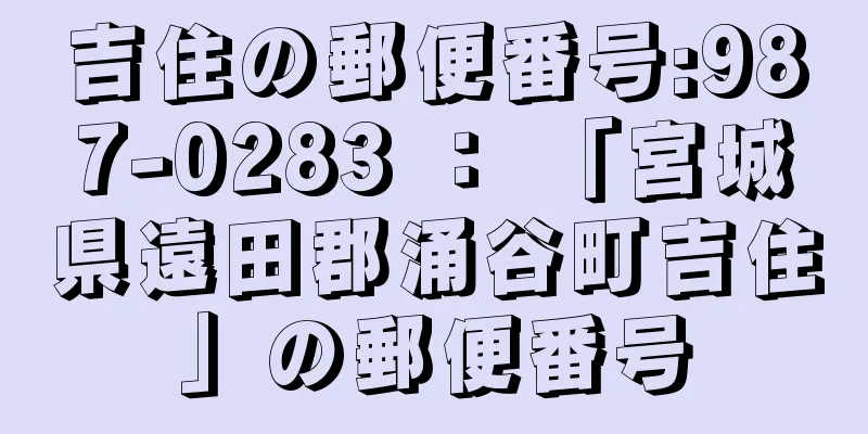 吉住の郵便番号:987-0283 ： 「宮城県遠田郡涌谷町吉住」の郵便番号