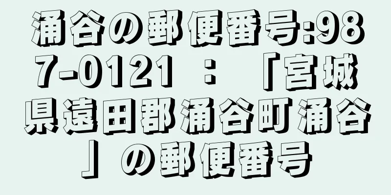 涌谷の郵便番号:987-0121 ： 「宮城県遠田郡涌谷町涌谷」の郵便番号