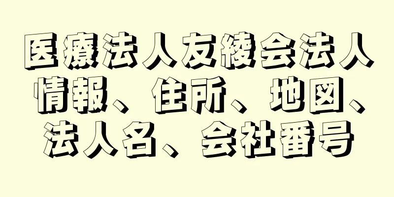 医療法人友綾会法人情報、住所、地図、法人名、会社番号