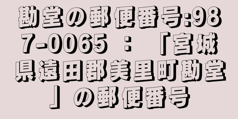 勘堂の郵便番号:987-0065 ： 「宮城県遠田郡美里町勘堂」の郵便番号