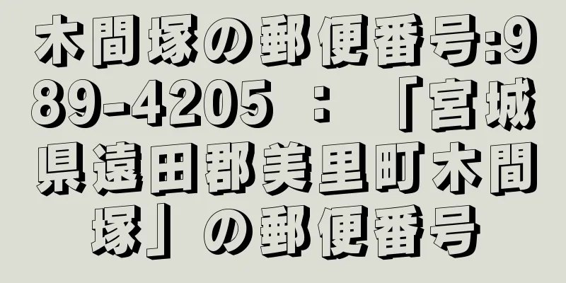 木間塚の郵便番号:989-4205 ： 「宮城県遠田郡美里町木間塚」の郵便番号