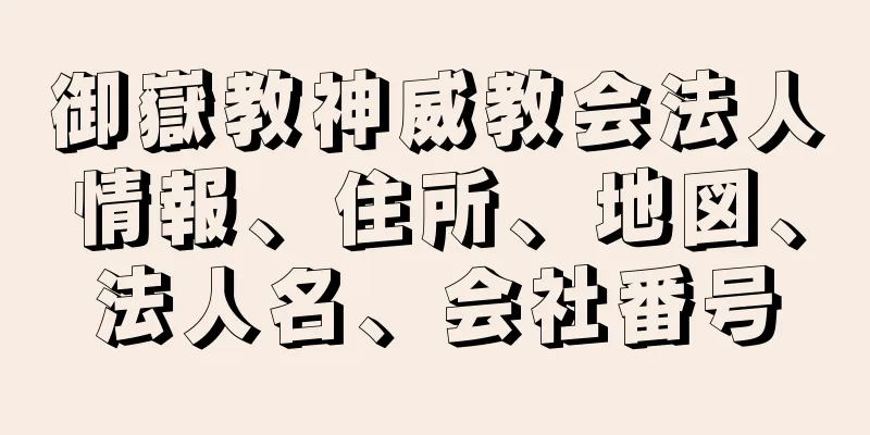 御嶽教神威教会法人情報、住所、地図、法人名、会社番号