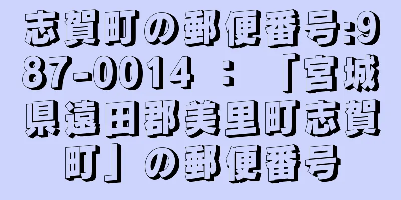 志賀町の郵便番号:987-0014 ： 「宮城県遠田郡美里町志賀町」の郵便番号
