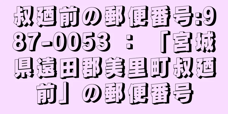 叔廼前の郵便番号:987-0053 ： 「宮城県遠田郡美里町叔廼前」の郵便番号