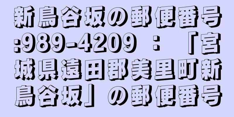 新鳥谷坂の郵便番号:989-4209 ： 「宮城県遠田郡美里町新鳥谷坂」の郵便番号