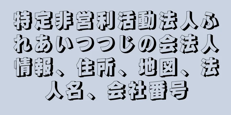 特定非営利活動法人ふれあいつつじの会法人情報、住所、地図、法人名、会社番号