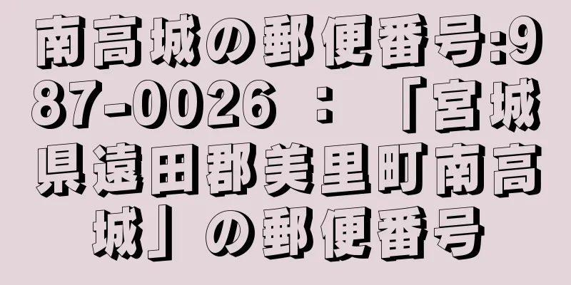 南高城の郵便番号:987-0026 ： 「宮城県遠田郡美里町南高城」の郵便番号