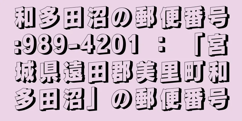 和多田沼の郵便番号:989-4201 ： 「宮城県遠田郡美里町和多田沼」の郵便番号