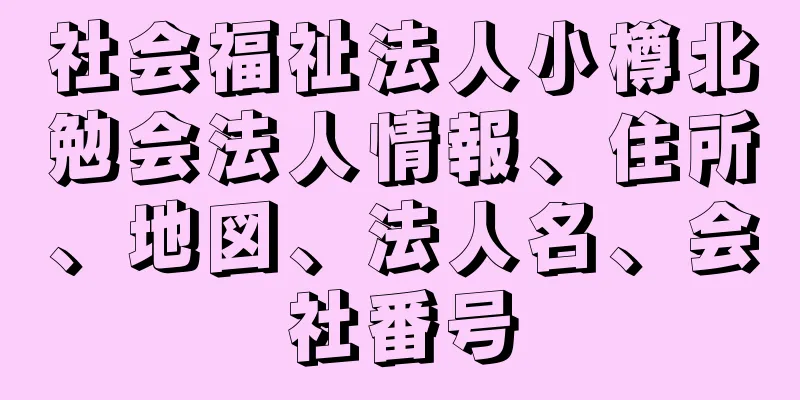 社会福祉法人小樽北勉会法人情報、住所、地図、法人名、会社番号