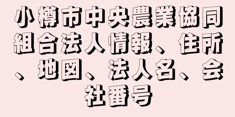 小樽市中央農業協同組合法人情報、住所、地図、法人名、会社番号