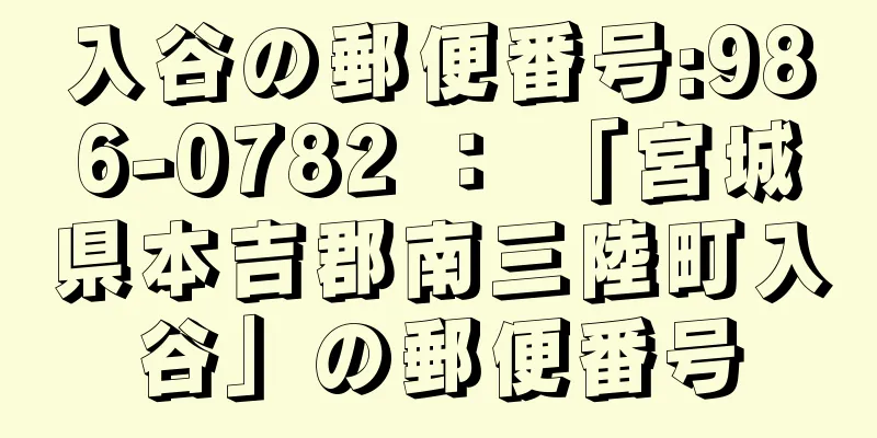 入谷の郵便番号:986-0782 ： 「宮城県本吉郡南三陸町入谷」の郵便番号