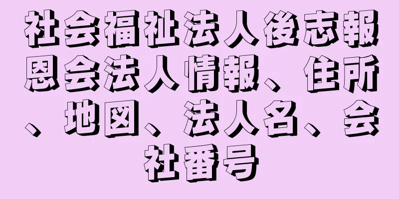 社会福祉法人後志報恩会法人情報、住所、地図、法人名、会社番号