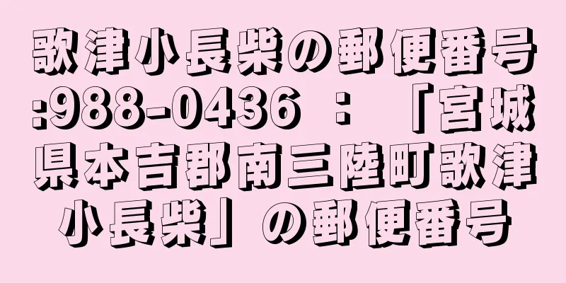 歌津小長柴の郵便番号:988-0436 ： 「宮城県本吉郡南三陸町歌津小長柴」の郵便番号