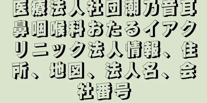 医療法人社団潮乃音耳鼻咽喉科おたるイアクリニック法人情報、住所、地図、法人名、会社番号