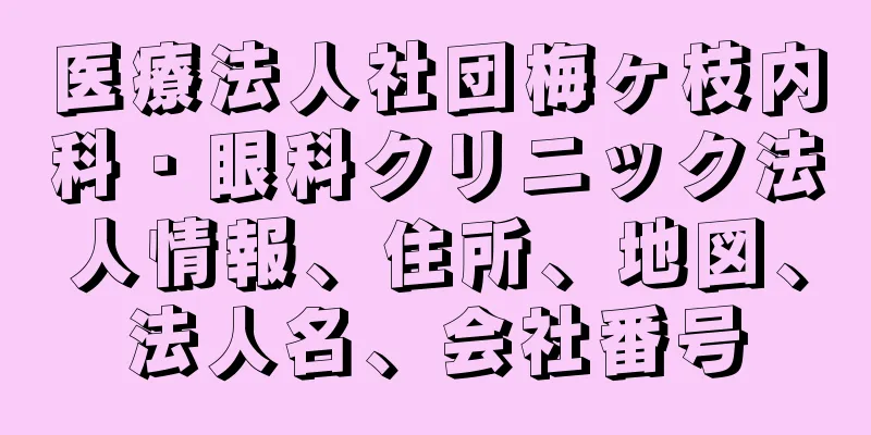 医療法人社団梅ヶ枝内科・眼科クリニック法人情報、住所、地図、法人名、会社番号