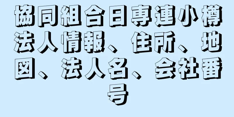 協同組合日専連小樽法人情報、住所、地図、法人名、会社番号