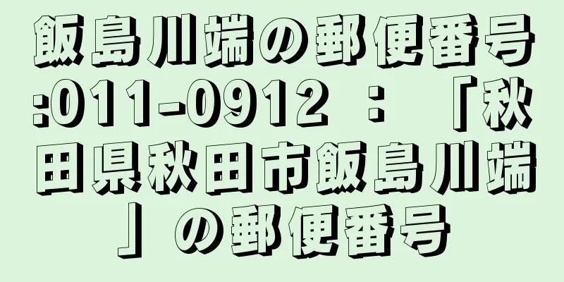 飯島川端の郵便番号:011-0912 ： 「秋田県秋田市飯島川端」の郵便番号