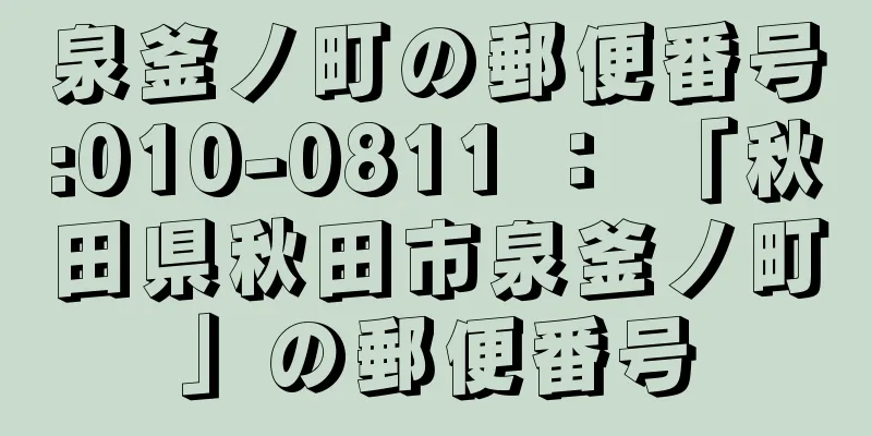 泉釜ノ町の郵便番号:010-0811 ： 「秋田県秋田市泉釜ノ町」の郵便番号