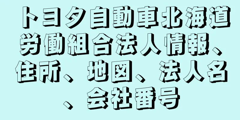 トヨタ自動車北海道労働組合法人情報、住所、地図、法人名、会社番号