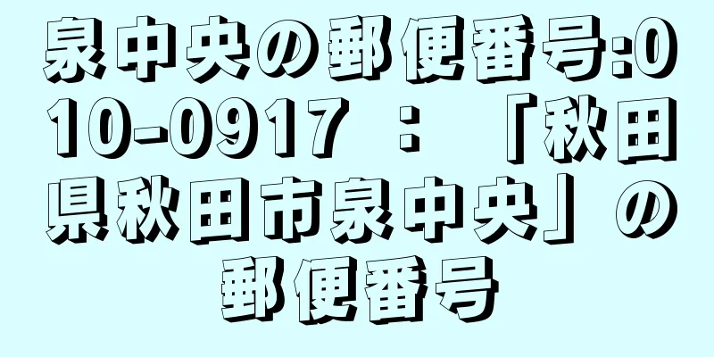 泉中央の郵便番号:010-0917 ： 「秋田県秋田市泉中央」の郵便番号