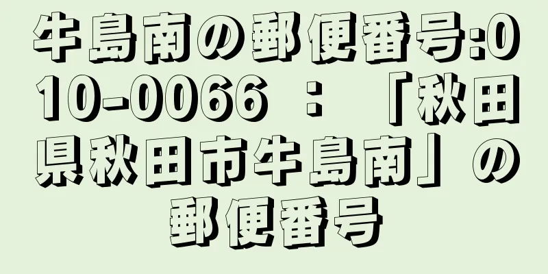 牛島南の郵便番号:010-0066 ： 「秋田県秋田市牛島南」の郵便番号