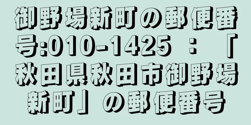 御野場新町の郵便番号:010-1425 ： 「秋田県秋田市御野場新町」の郵便番号