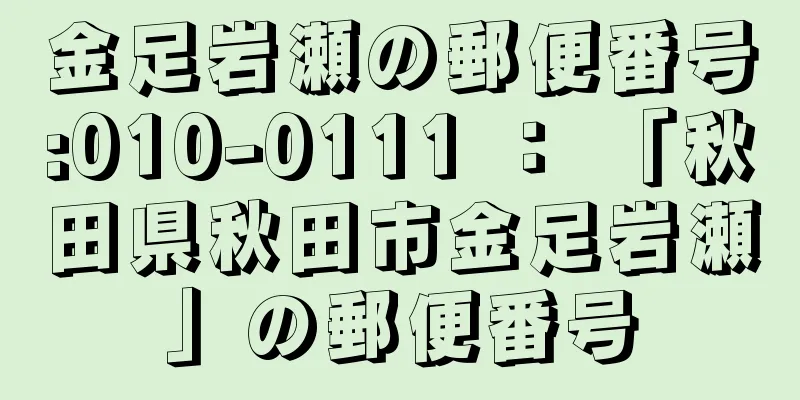 金足岩瀬の郵便番号:010-0111 ： 「秋田県秋田市金足岩瀬」の郵便番号