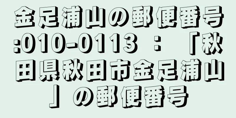 金足浦山の郵便番号:010-0113 ： 「秋田県秋田市金足浦山」の郵便番号