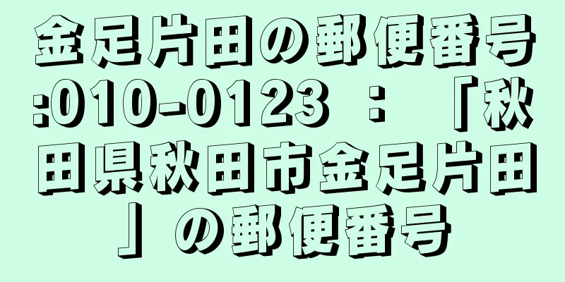 金足片田の郵便番号:010-0123 ： 「秋田県秋田市金足片田」の郵便番号