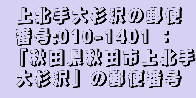 上北手大杉沢の郵便番号:010-1401 ： 「秋田県秋田市上北手大杉沢」の郵便番号