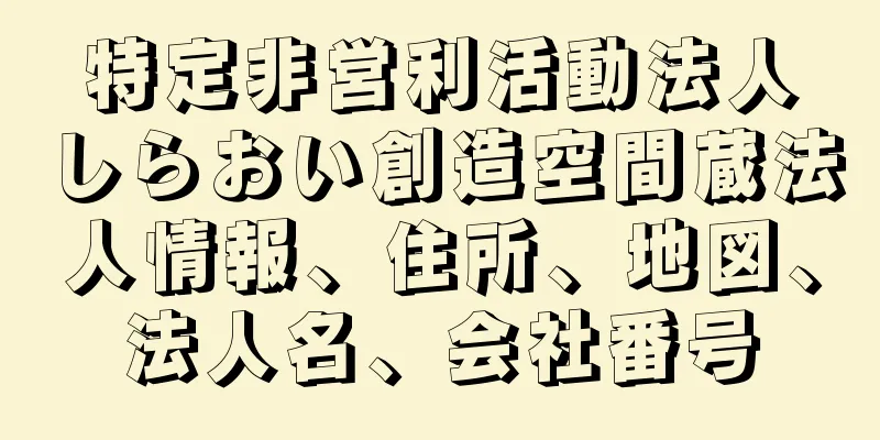 特定非営利活動法人しらおい創造空間蔵法人情報、住所、地図、法人名、会社番号