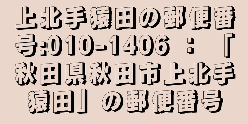 上北手猿田の郵便番号:010-1406 ： 「秋田県秋田市上北手猿田」の郵便番号