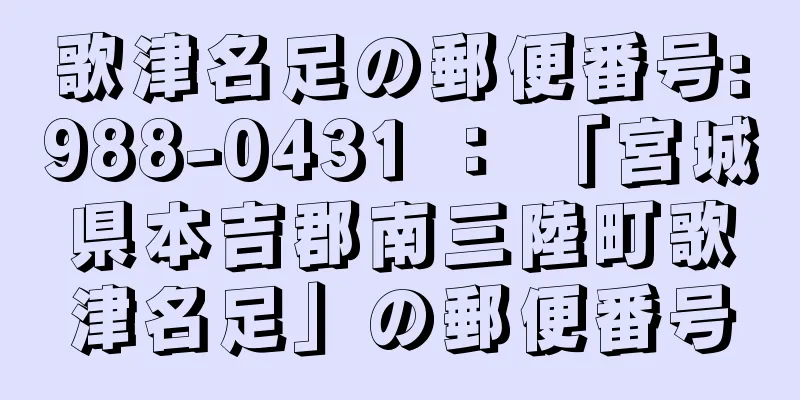 歌津名足の郵便番号:988-0431 ： 「宮城県本吉郡南三陸町歌津名足」の郵便番号