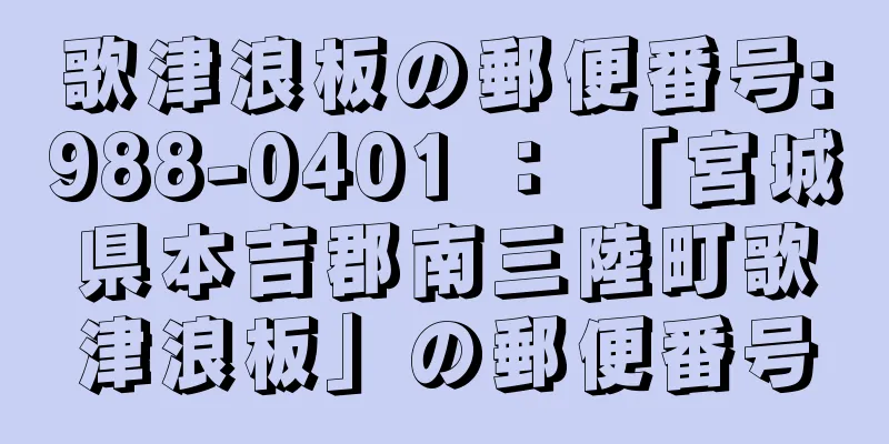 歌津浪板の郵便番号:988-0401 ： 「宮城県本吉郡南三陸町歌津浪板」の郵便番号